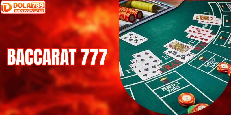 Baccarat 777: Sảnh Cược Trực Tuyến Đỉnh Cao Với Nhiều Ưu Đãi