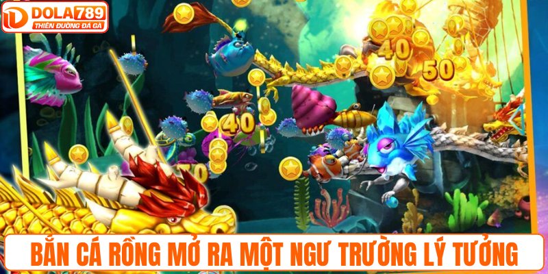 Bắn cá Rồng mở ra một ngư trường lý tưởng