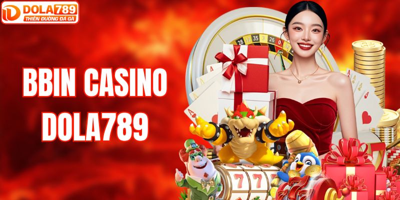 BBIN Casino – Khám Phá Sòng Bạc Online Đỉnh Cao Tại DOLA789