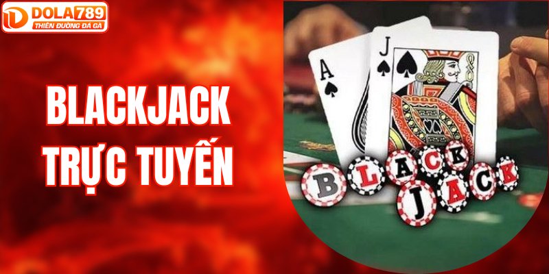Bật Mí Cách Chơi Blackjack Trực Tuyến Nhận Thưởng Tỷ Lệ Cao