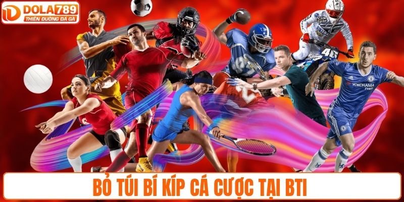 Bỏ túi bí kíp cá cược tại BTI 