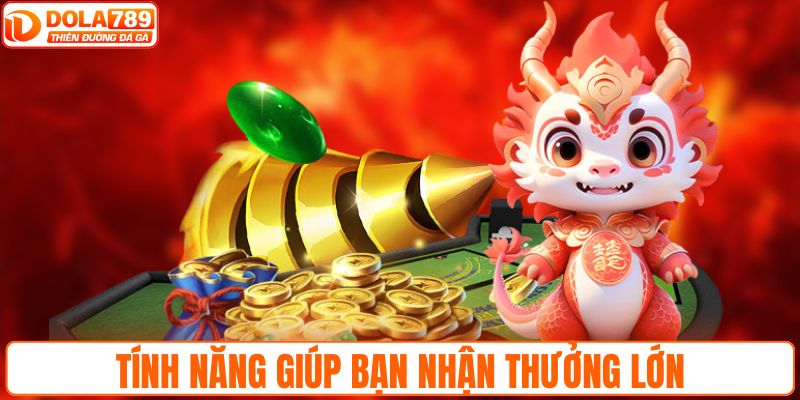 Các tính năng giúp tăng phần thưởng nhận về