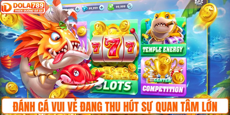 Đánh cá Vui Vẻ đang thu hút sự quan tâm lớn