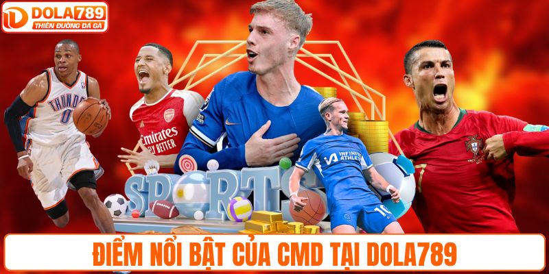 Điểm nổi bật của CMD tại DOLA789