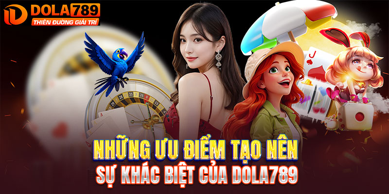 Điểm khác biệt độc đáo của nhà cái DOLA789