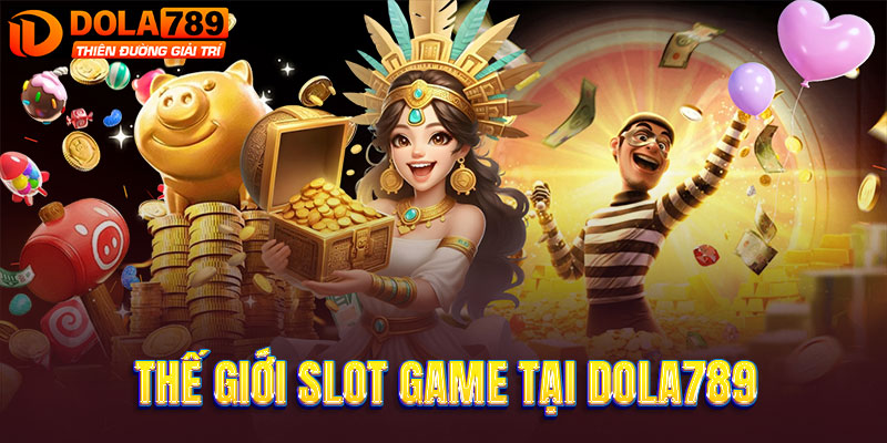Thế giới slot game - Quay hũ không giới hạn