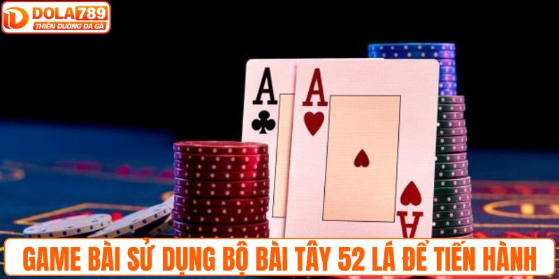 Game bài sử dụng bộ bài Tây 52 lá để tiến hành ván