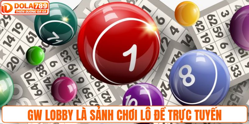 GW Lobby là sảnh chơi lô đề trực tuyến