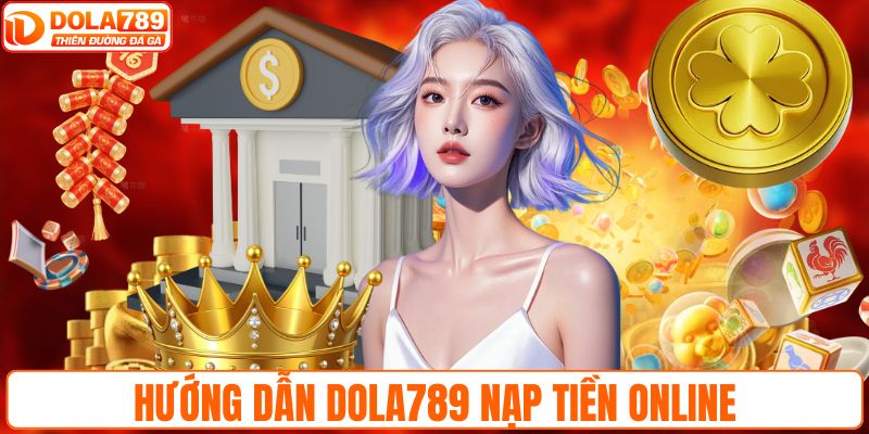 Hướng dẫn DOLA789 nạp tiền online