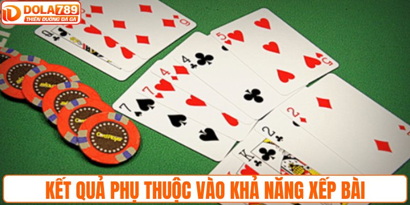 Kết quả thắng thua phụ thuộc vào khả năng xếp bài