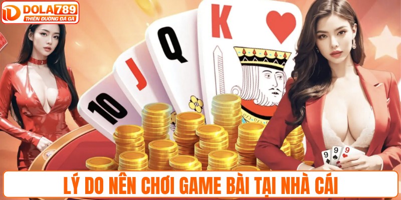 Lý do nên chơi game bài tại nhà cái