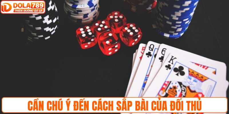 Người chơi cần chú ý đến cách sắp bài của đối thủ