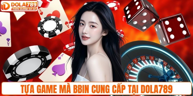 Tựa game mà BBIN cung cấp tại DOLA789