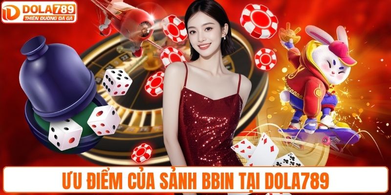 Ưu điểm của sảnh BBIN tại DOLA789
