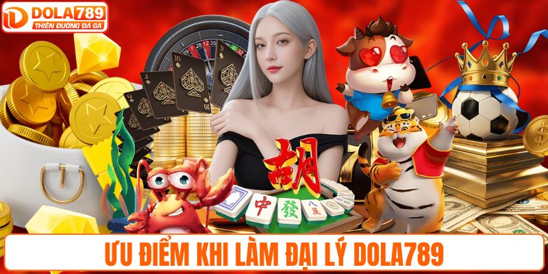 Ưu điểm khi làm đại lý DOLA789