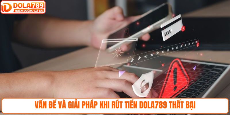 Vấn đề và giải pháp khi rút tiền DOLA789 thất bại