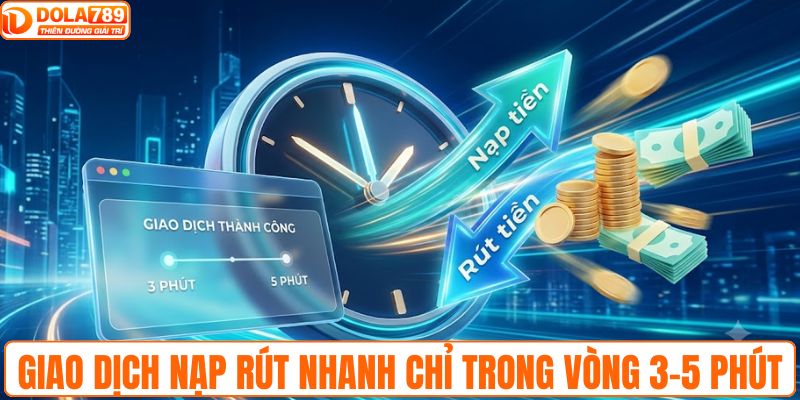 Giao dịch nạp rút nhanh chỉ trong vòng 3-5 phút