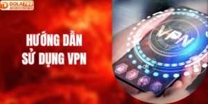 hướng dẫn sử dụng VPN