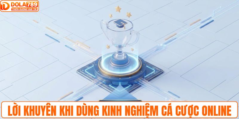 Lời khuyên khi dùng kinh nghiệm cá cược online