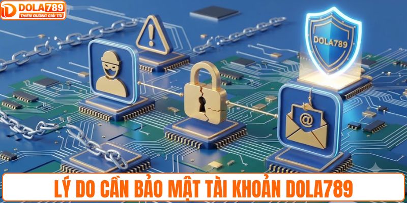 Lý do cần bảo mật tài khoản DOLA789