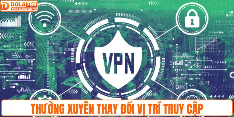 Thường xuyên thay đổi vị trí truy cập