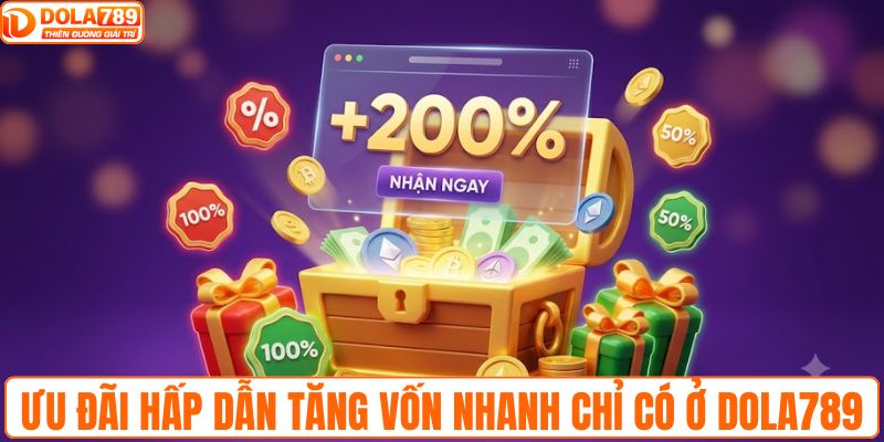 Ưu đãi hấp dẫn tăng vốn nhanh chỉ có ở DOLA789